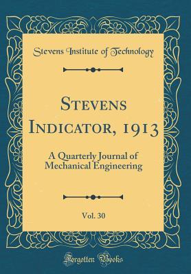 Read Stevens Indicator, 1913, Vol. 30: A Quarterly Journal of Mechanical Engineering (Classic Reprint) - Stevens Institute of Technology file in PDF
