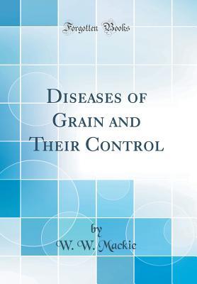 Read Online Diseases of Grain and Their Control (Classic Reprint) - W W MacKie | ePub