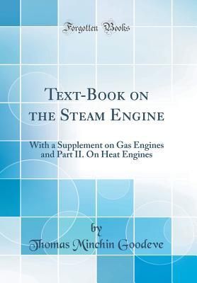 Full Download Text-Book on the Steam Engine: With a Supplement on Gas Engines and Part II. on Heat Engines (Classic Reprint) - Thomas Minchin Goodeve file in ePub