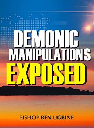 Read Demonic Manipulations Exposed: Learn to Overcome the Manipulations of Darkness - Bishop Ben Ugbine | PDF