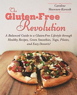 Download The Gluten-Free Revolution: A Balanced Guide to a Gluten-Free Lifestyle through Healthy Recipes, Green Smoothies, Yoga, Pilates, and Easy Desserts! - Caroline Shannon-Karasik file in ePub