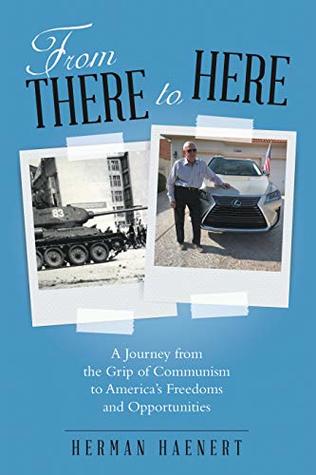 Read From There to Here: A Journey from the Grip of Communism to America’s Freedoms and Opportunities - Herman Haenert file in PDF