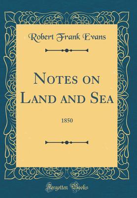Download Notes on Land and Sea: 1850 (Classic Reprint) - Robert Frank Evans file in PDF