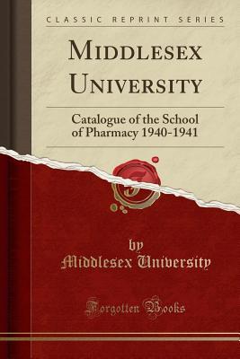 Read Middlesex University: Catalogue of the School of Pharmacy 1940-1941 (Classic Reprint) - Middlesex University file in ePub