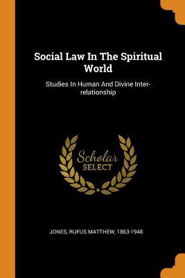 Read Online Social Law in the Spiritual World: Studies in Human and Divine Inter-Relationship - Rufus Matthew 1863-1948 Jones file in ePub