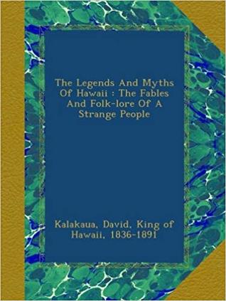Full Download The Legends and Myths of Hawaii: The Fables and Folk-Lore of a Strange People - David Kalākaua file in ePub