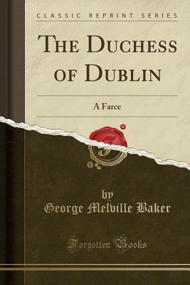 Download The Duchess of Dublin: A Farce (Classic Reprint) - George Melville Baker file in ePub