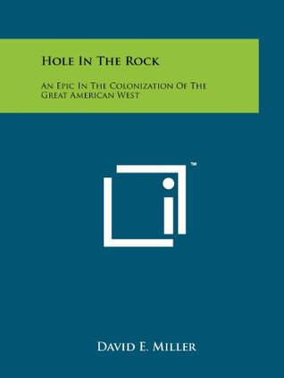 Read Online Hole In The Rock: An Epic In The Colonization Of The Great American West - David E. Miller file in PDF