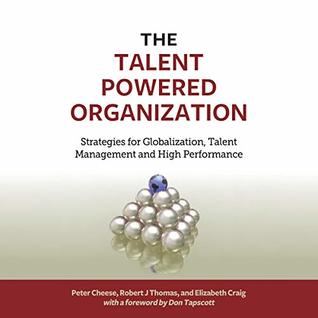 Read Online The Talent Powered Organization: Strategies for Globalization, Talent Management and High Performance - Peter Cheese | PDF