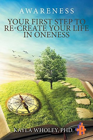 Full Download Your First Step to Re-Create Your Life in Oneness: Awareness - Kayla Wholey file in PDF