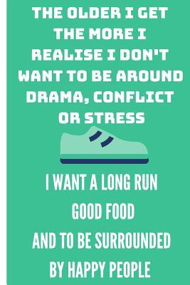 Read The Older I Get the More I Realise I Don't Want to Be Around Drama, Conflict or Stress I Want a Long Run Good Food and to Be Surrounded by Happy People: Funny Quote Notebook / Journal to Laught or Inspire Runners (6''x9'') -  file in ePub