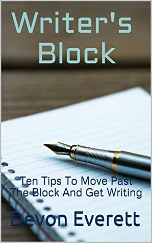 Full Download Writer's Block: Ten Tips To Move Past The Block And Get Writing - Devon Everett | PDF
