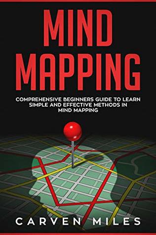 Read Mind Mapping: Comprehensive Beginners Guide to learn simple and effective Methods in Mind Mapping - Carven Miles | ePub