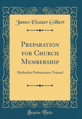 Read Online Preparation for Church Membership: Methodist Probationers Trained (Classic Reprint) - James Eleazer Gilbert file in ePub