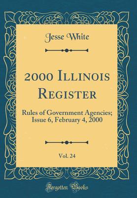 Download 2000 Illinois Register, Vol. 24: Rules of Government Agencies; Issue 6, February 4, 2000 (Classic Reprint) - Jesse White file in ePub