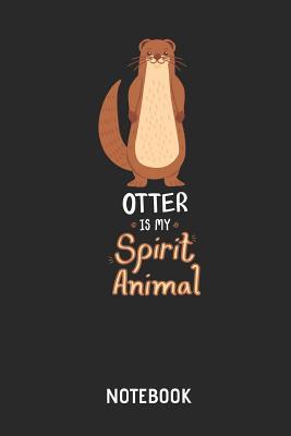 Read Online Otter Is My Spirit Animal Notebook: Cute Otter Lined Journal for Women, Men and Kids. Great Gift Idea for All Sea Otter Lover. - Melanie Smith | PDF