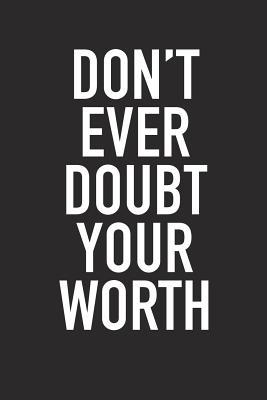 Full Download Don't Ever Doubt Your Worth: A 6x9 Inch Matte Softcover Journal Notebook with 120 Blank Lined Pages and an Uplifting Positive and Motivaitonal Cover Slogan -  file in ePub