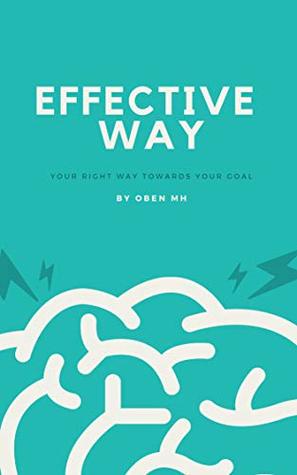 Read Online Effective Way: Your Right Way Towards Your Goal - OBen MH | ePub