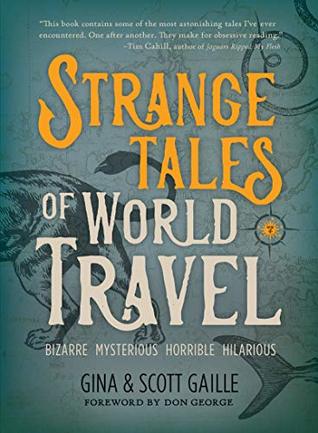 Full Download Strange Tales of World Travel: * bizarre * mysterious * horrible * hilarious * - Gina Gaille | PDF