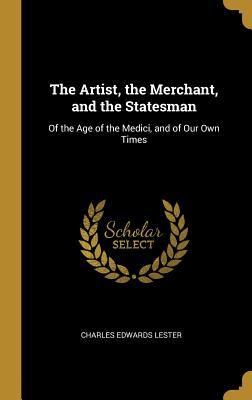 Full Download The Artist, the Merchant, and the Statesman: Of the Age of the Medici, and of Our Own Times - Charles Edwards Lester file in PDF