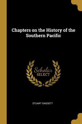 Read Online Chapters on the History of the Southern Pacific - Stuart Daggett file in ePub