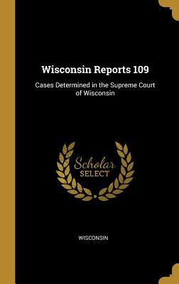 Download Wisconsin Reports 109: Cases Determined in the Supreme Court of Wisconsin - Wisconsin file in PDF