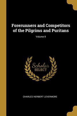 Read Forerunners and Competitors of the Pilgrims and Puritans; Volume II - Charles Herbert Levermore | ePub