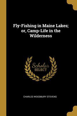 Read Online Fly-Fishing in Maine Lakes; Or, Camp-Life in the Wilderness - Charles Woodbury Stevens file in ePub