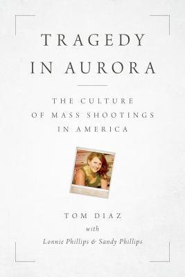 Download Tragedy in Aurora: The Culture of Mass Shootings in America - Tom Diaz file in ePub
