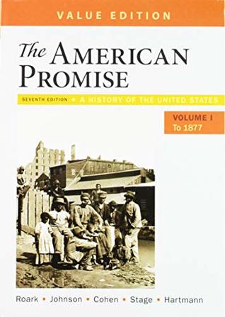Full Download The American Promise, 7e, Value Edition, Volume 1 & LaunchPad (Six-Month Access) & Reading the American Past: Volume I: To 1877, 5e - James L. Roark | PDF