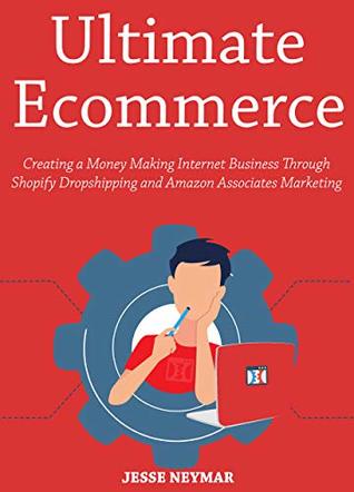 Download Ultimate Ecommerce (Ecommerce Business 2 Book Collection): Creating a Money Making Internet Business Through Shopify Dropshipping and Amazon Associates Marketing - Jesse Neymar | PDF