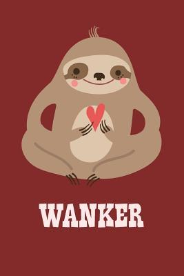 Read Wanker: Funny Adult Humor Journal to Write in for Men / 100 Lined Pages / 6x9 Daily Diary / Unique Composition Notebook with a Swearing Sloth ( Gag Gift ) - Swearing Sloths Journals file in ePub