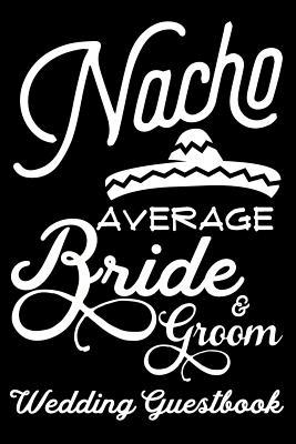 Full Download Nacho Average Bride & Groom Wedding Guestbook: Practical Wedding Bride's Sign in Guest Book - Ariadne Oliver file in ePub