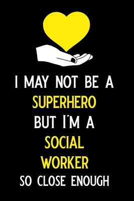 Full Download I May Not Be a Superhero But I'm a Social Worker So Close Enough: Blank Lined Journal Notebook Funny Social Worker Journal, Social Worker Notebook, Ruled, Writing Book, Sarcastic Gag Journal, Social Worker Gifts -  file in PDF