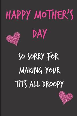 Read Happy Mother's Day, So Sorry for Making You Tits All Droopy: Mother's Day Notebook - Funny Gag Cheeky Joke Birthday Journal for Mom (Mum), Sarcastic Rude Blank Book, Anniversary Banter Occasions Greeting (Unique Gift Alternative to a Greeting Card) - Occasional Humor file in ePub