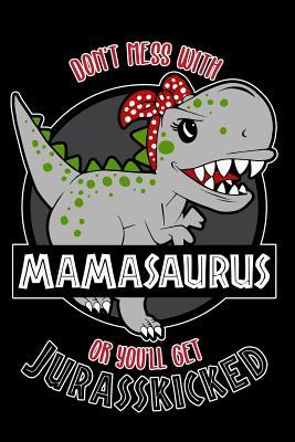 Download Don't Mess with Mamasaurus You'll Get Jurasskicked: Mamasaurus Notebook Journal - Perfect for School, Writing Poetry, Use as a Diary, Gratitude Writing, Travel Journal or Dream Journal. Black -  file in ePub