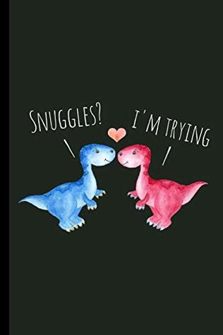 Read Online Snuggles? I'm Trying: Dinosaur Novelty,Blank Lined notebook, Perfect for a Valentines gift or any special occasion(more useful than a card!) lined paper -  | PDF