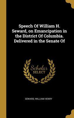 Read Speech of William H. Seward, on Emancipation in the District of Columbia. Delivered in the Senate of - Seward William Henry | PDF