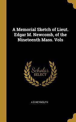 Read Online A Memorial Sketch of Lieut. Edgar M. Newcomb, of the Nineteenth Mass. Vols - A B Weymouth | PDF