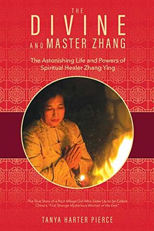 Read Online The Divine and Master Zhang: The Astonishing Life and Powers of Spiritual Healer Zhang Ying - Tanya Pierce file in PDF
