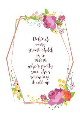 Download Behind Every Great Child Is a Mom Who Is Pretty Sure She's Screwing It All Up: 6x9 150 Pages Wide Ruled Line Journal Notebook -  | PDF