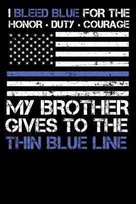 Download I Bleed Blue for the Honor, Duty, Courage My Brother Gives to the Thin Blue Line.: Law Enforcement Police Family Pride - 100 Page Blank Lined 6 X 9 Journal to Jot Down Your Ideas and Notes - Police Family | ePub