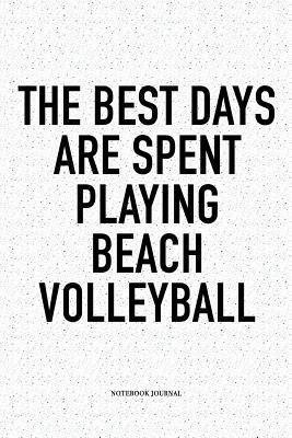 Read Online The Best Days Are Spent Playing Beach Volleyball: A 6x9 Inch Matte Softcover Diary Notebook with 120 Blank Lined Pages and a Funny Gaming Sports Cover Slogan - Enrobed Volleyball Journals file in PDF