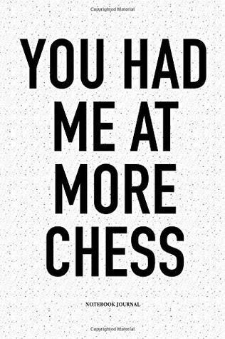 Download You Had Me at More Chess: A 6x9 Inch Matte Softcover Diary Notebook with 120 Blank Lined Pages and a Funny Sports and Strategy Board Gaming Cover Slogan - Enrobed Chess Journals file in PDF