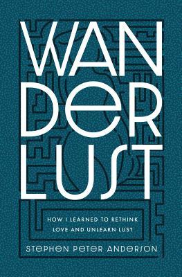 Read Wanderlust: How I Learned to Rethink Love and Unlearn Lust - Stephen Peter Anderson file in ePub