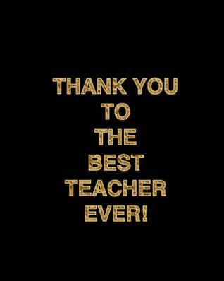 Read Online Thank You to the Best Teacher Ever!: Gift for the Best Teacher from Students And/Or Parents, Gorgeous Gold Foil Effect Text on Cover. -  | PDF