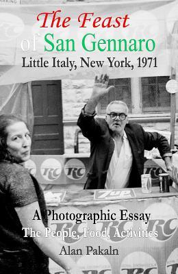 Read Online The Feast of San Gennaro, Little Italy, New York, 1971: A Photographic Essay: The People, Food, Activities - Alan Pakaln | ePub