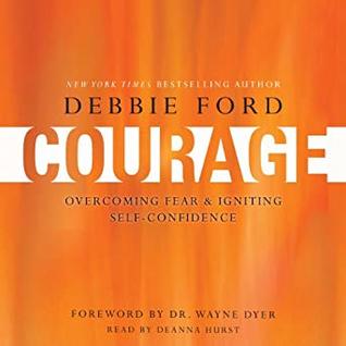 Download Courage: Overcoming Fear and Igniting Self-Confidence - Debbie Ford | PDF