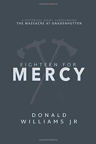 Download Eighteen for Mercy: A Historical Novel Surrounding the Massacre at Gnadenhutten - Donald Williams Jr. file in PDF