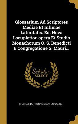 Full Download Glossarium Ad Scriptores Mediae Et Infimae Latinitatis. Ed. Nova Locupletior-opera Et Studio Monachorum O. S. Benedicti E Congregatione S. Mauri - Charles Du-Fresne Sieur Du-Cange | ePub